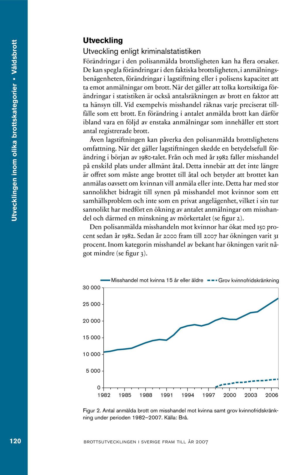 När det gäller att tolka kortsiktiga förändringar i statistiken är också antalsräkningen av brott en faktor att ta hänsyn till.