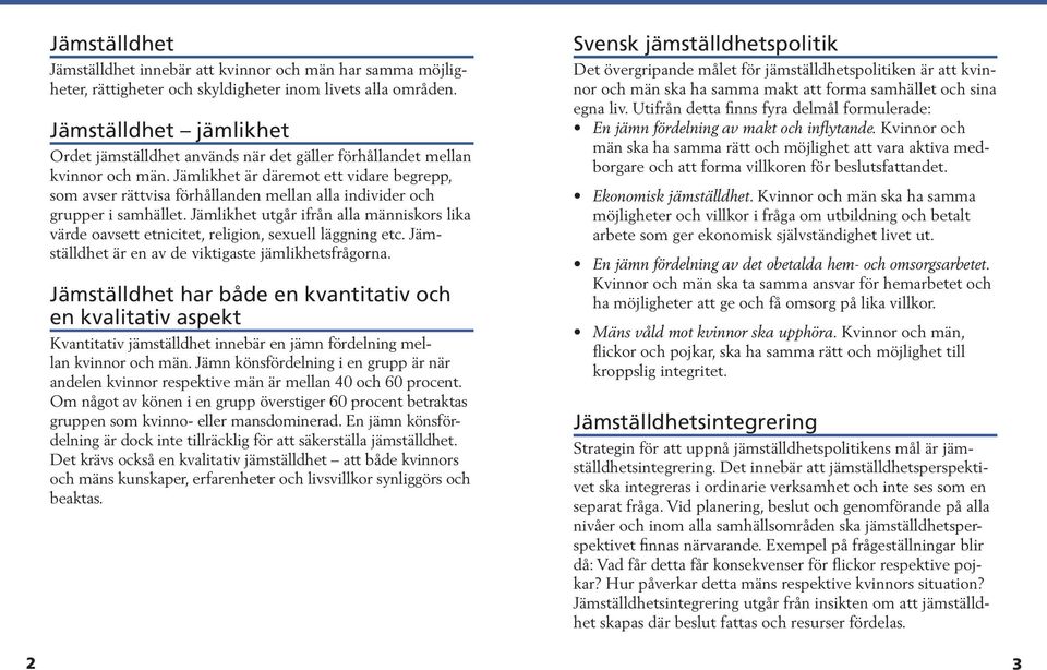 Jämlikhet är däremot ett vidare begrepp, som avser rättvisa förhållanden mellan alla individer och grupper i samhället.