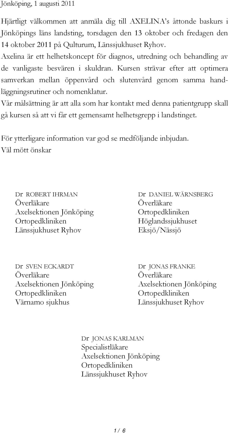 Kursen strävar efter att optimera samverkan mellan öppenvård och slutenvård genom samma handläggningsrutiner och nomenklatur.