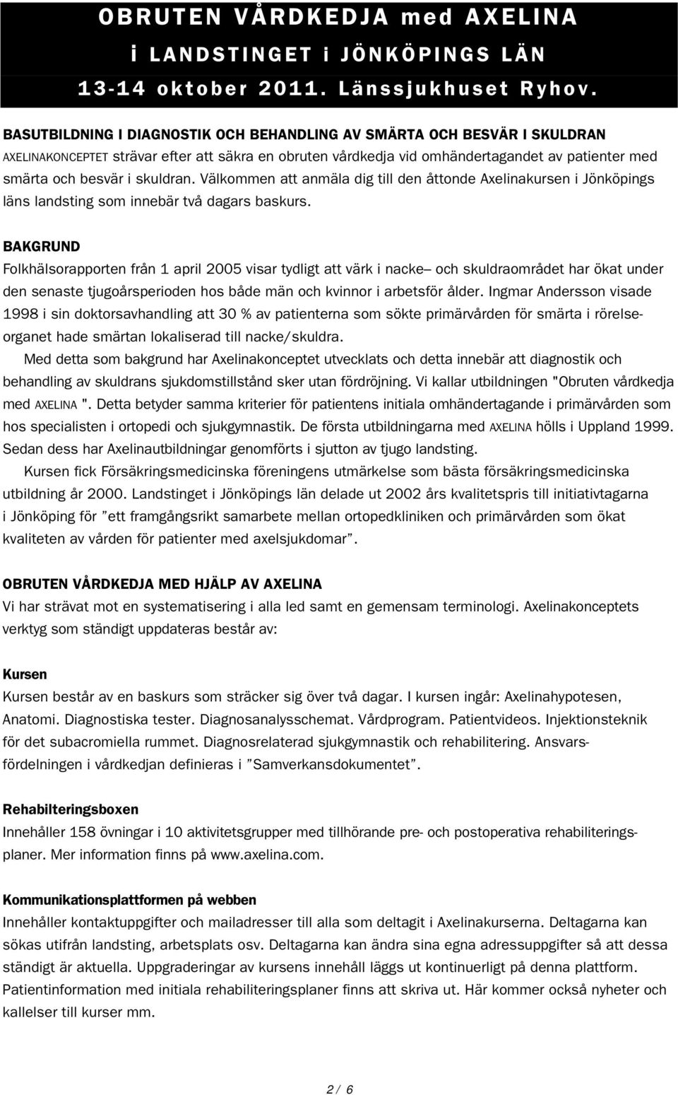 skuldran. Välkommen att anmäla dig till den åttonde Axelinakursen i Jönköpings läns landsting som innebär två dagars baskurs.