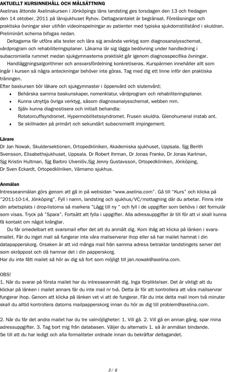 Deltagarna får utföra alla tester och lära sig använda verktyg som diagnosanalysschemat, vårdprogram och rehabiliteringsplaner.