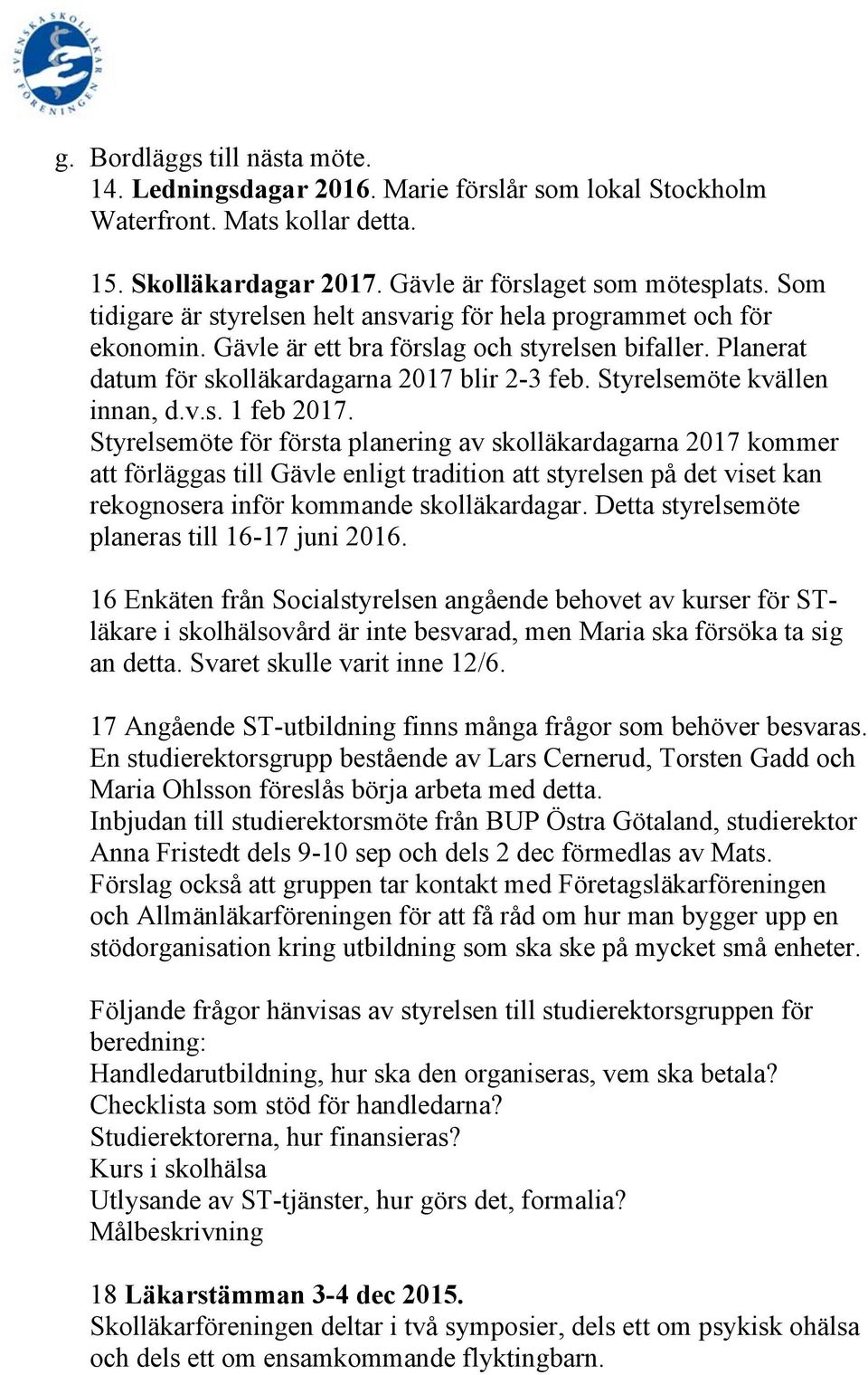 Styrelsemöte kvällen innan, d.v.s. 1 feb 2017.