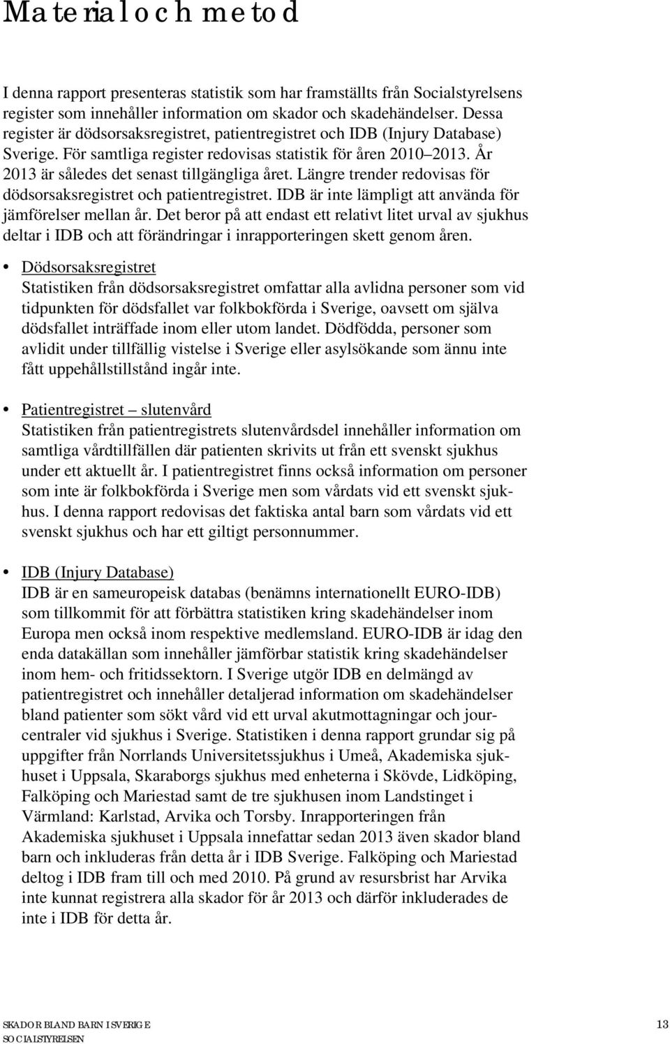 År 2013 är således det senast tillgängliga året. Längre trender redovisas för dödsorsaksregistret och patientregistret. IDB är inte lämpligt att använda för jämförelser mellan år.