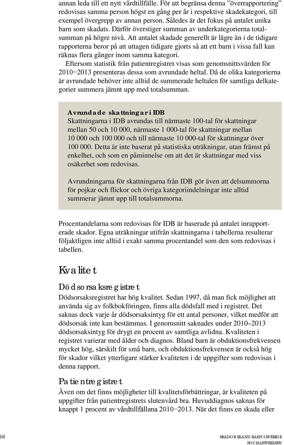 Att antalet skadade generellt är lägre än i de tidigare rapporterna beror på att uttagen tidigare gjorts så att ett barn i vissa fall kan räknas flera gånger inom samma kategori.