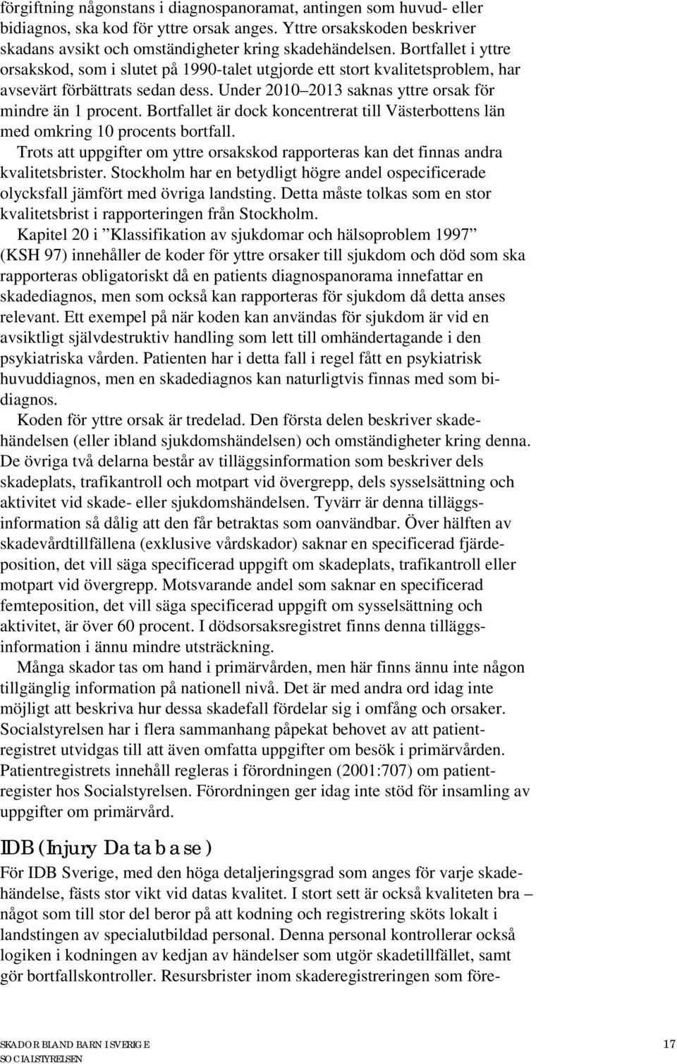 Bortfallet är dock koncentrerat till Västerbottens län med omkring 10 procents bortfall. Trots att uppgifter om yttre orsakskod rapporteras kan det finnas andra kvalitetsbrister.