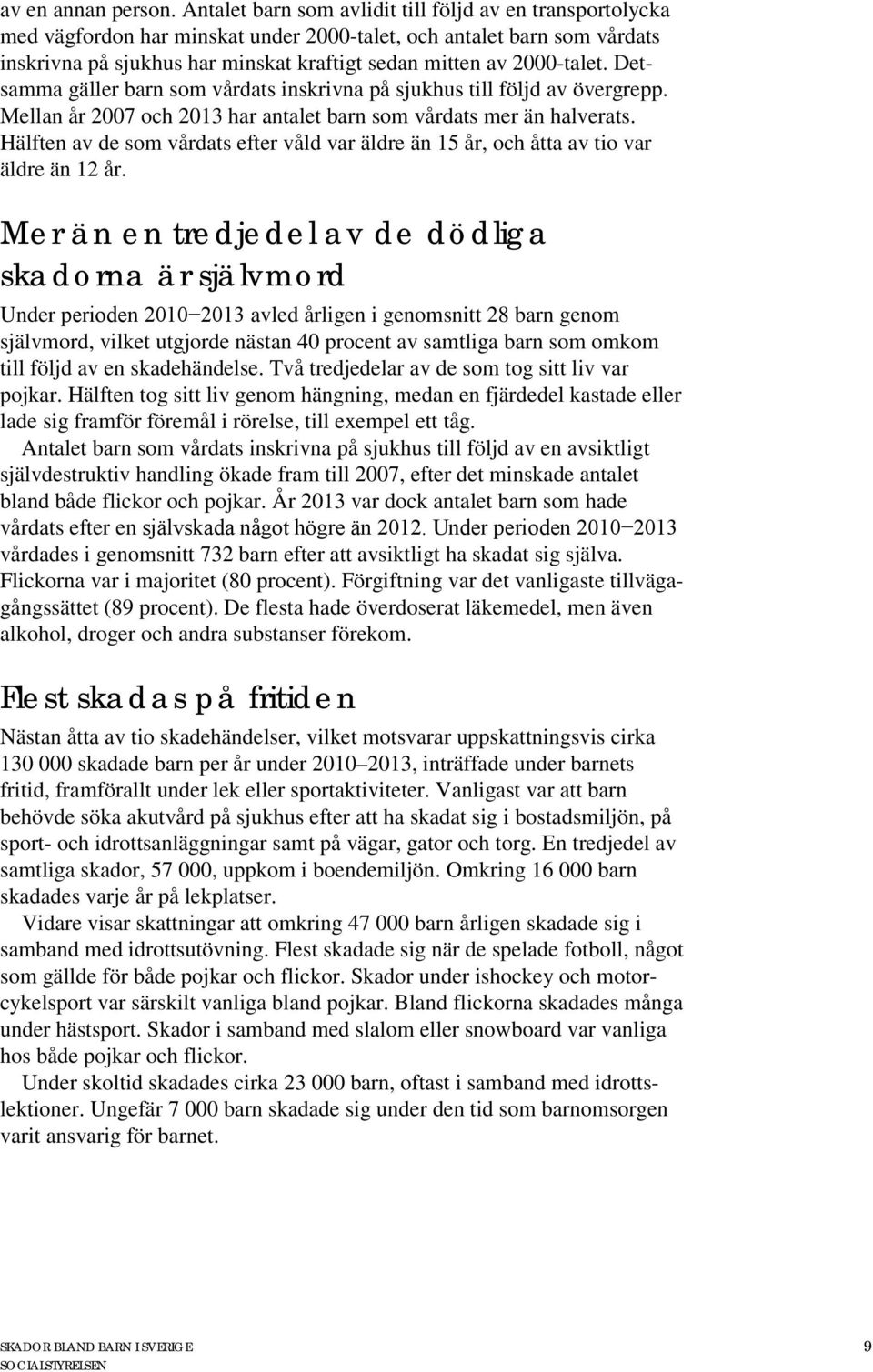 Detsamma gäller barn som vårdats inskrivna på sjukhus till följd av övergrepp. Mellan år 2007 och 2013 har antalet barn som vårdats mer än halverats.