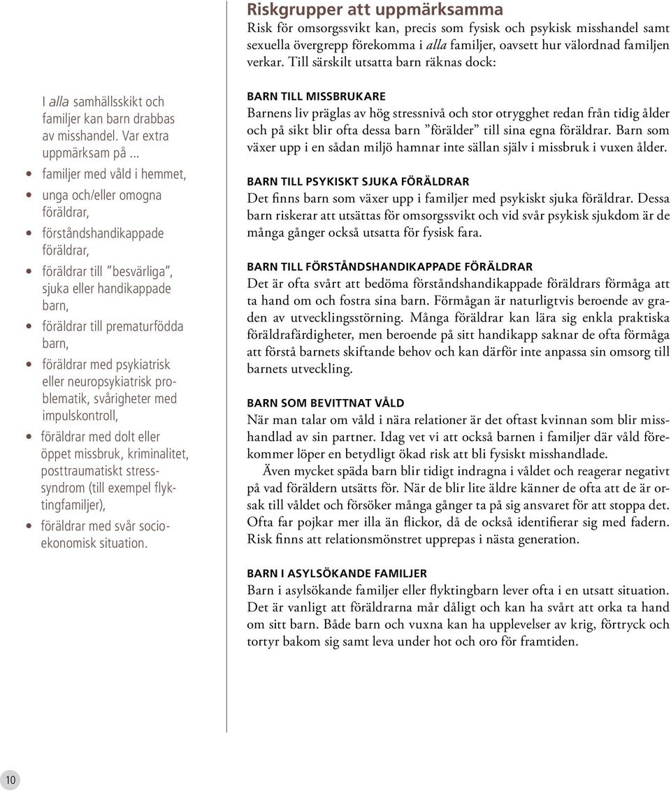 .. familjer med våld i hemmet, unga och/eller omogna föräldrar, förståndshandikappade föräldrar, föräldrar till besvärliga, sjuka eller handikappade barn, föräldrar till prematurfödda barn, föräldrar