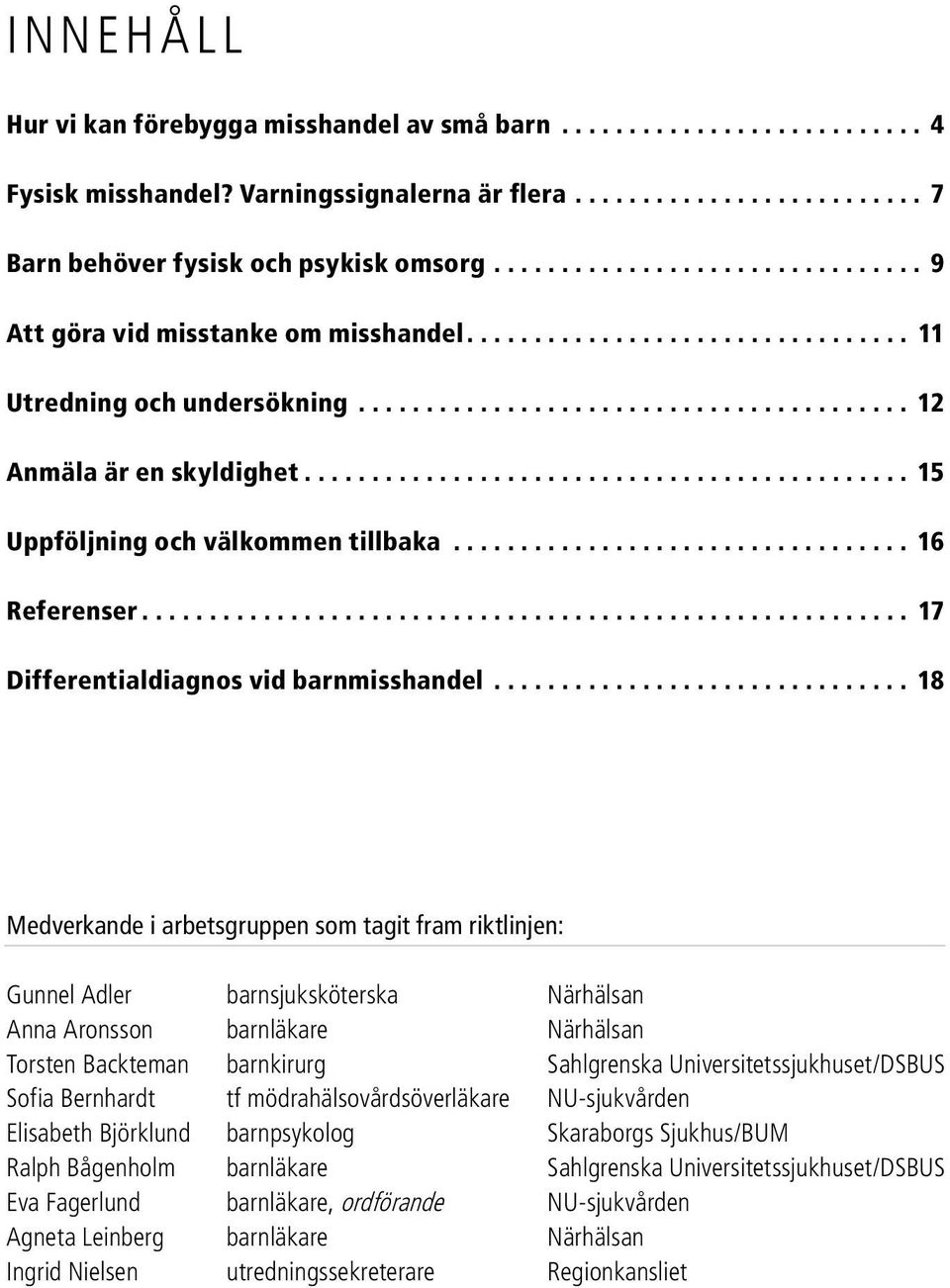 ........................................................ 17 Differentialdiagnos vid barnmisshandel.