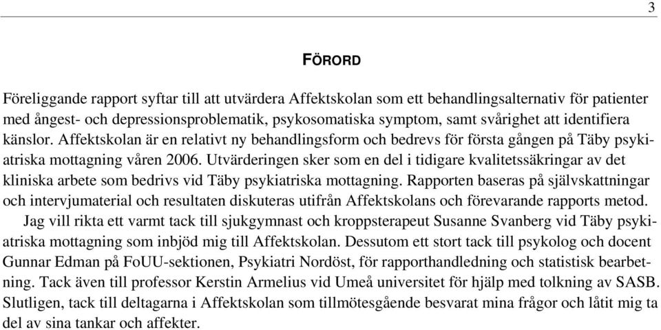 Utvärderingen sker som en del i tidigare kvalitetssäkringar av det kliniska arbete som bedrivs vid Täby psykiatriska mottagning.