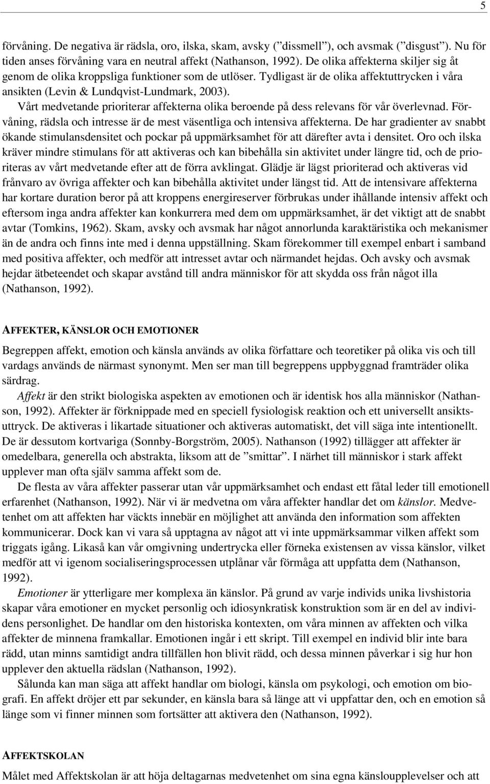 Vårt medvetande prioriterar affekterna olika beroende på dess relevans för vår överlevnad. Förvåning, rädsla och intresse är de mest väsentliga och intensiva affekterna.