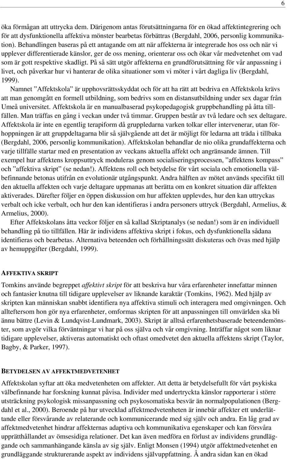 Behandlingen baseras på ett antagande om att när affekterna är integrerade hos oss och när vi upplever differentierade känslor, ger de oss mening, orienterar oss och ökar vår medvetenhet om vad som