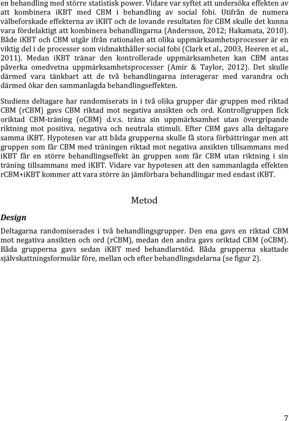 Både ikbt och CBM utgår ifrån rationalen att olika uppmärksamhetsprocesser är en viktig del i de processer som vidmakthåller social fobi (Clark et al., 2003, Heeren et al., 2011).