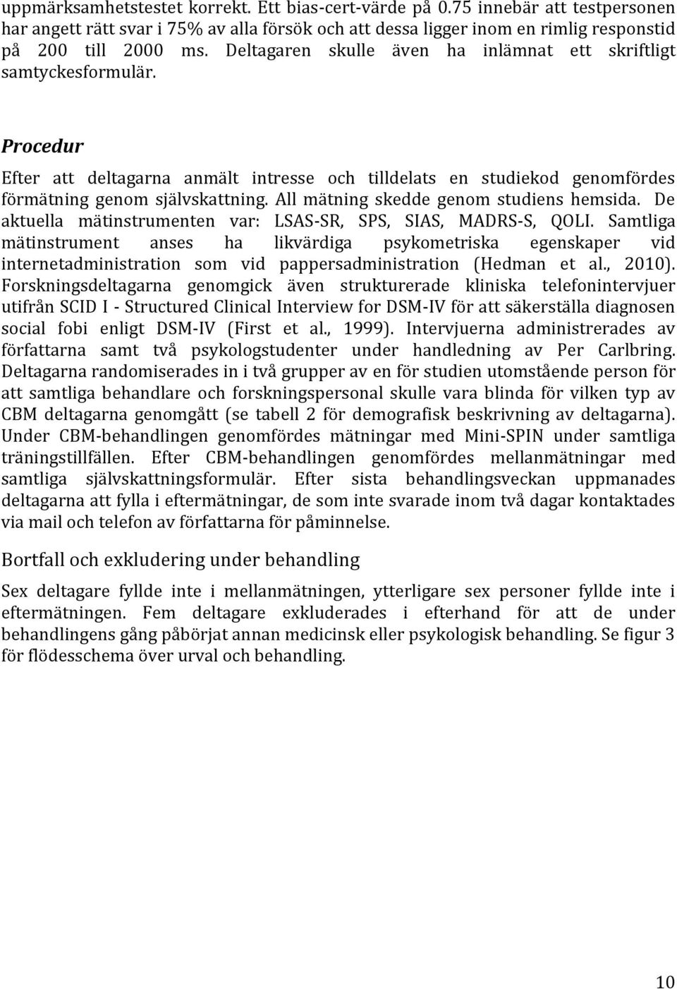 All mätning skedde genom studiens hemsida. De aktuella mätinstrumenten var: LSAS-SR, SPS, SIAS, MADRS-S, QOLI.