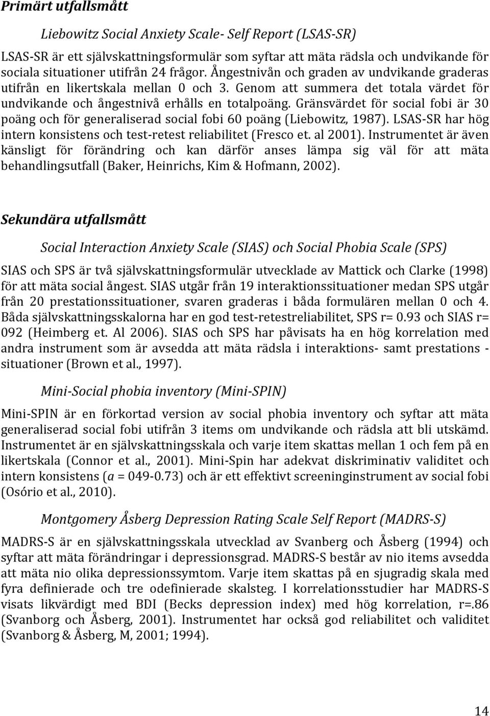 Gränsvärdet för social fobi är 30 poäng och för generaliserad social fobi 60 poäng (Liebowitz, 1987). LSAS-SR har hög intern konsistens och test-retest reliabilitet (Fresco et. al 2001).