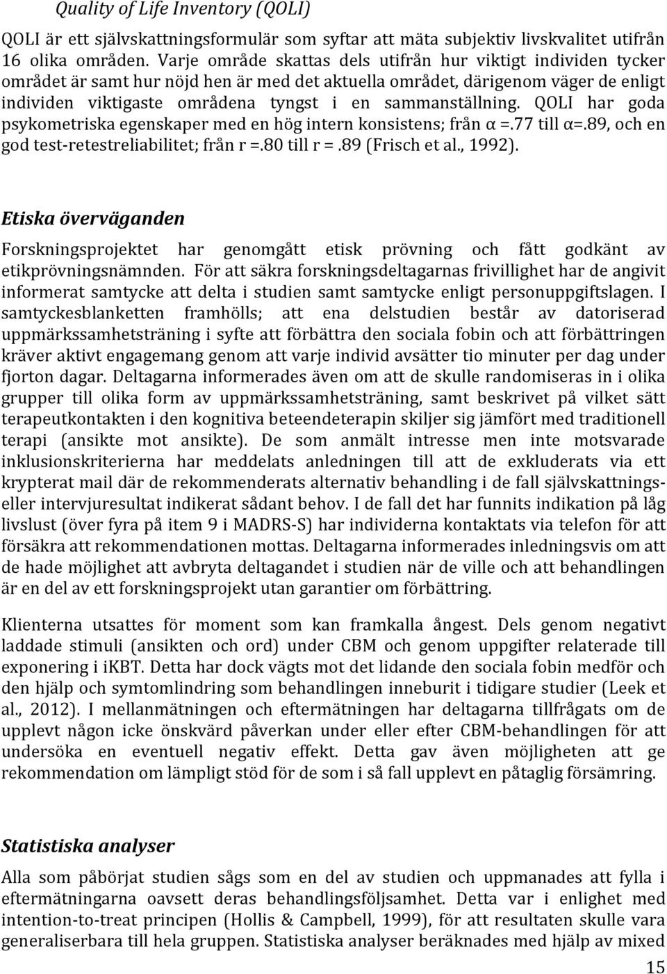 sammanställning. QOLI har goda psykometriska egenskaper med en hög intern konsistens; från α =.77 till α=.89, och en god test-retestreliabilitet; från r =.80 till r =.89 (Frisch et al., 1992).