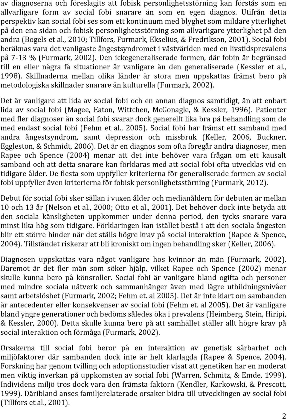 et al., 2010; Tillfors, Furmark, Ekselius, & Fredrikson, 2001). Social fobi beräknas vara det vanligaste ångestsyndromet i västvärlden med en livstidsprevalens på 7-13 % (Furmark, 2002).