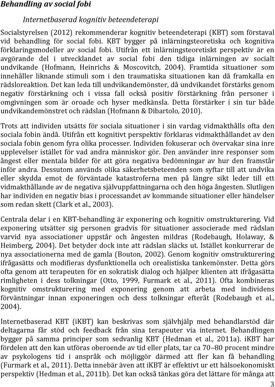 Utifrån ett inlärningsteoretiskt perspektiv är en avgörande del i utvecklandet av social fobi den tidiga inlärningen av socialt undvikande (Hofmann, Heinrichs & Moscovitch, 2004).