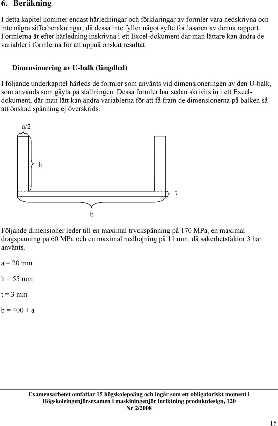 Dimensionering av U-bak (ängded) I föjande underkapite häreds de former som använts vid dimensioneringen av den U-bak, som används som gåyta på stäningen.
