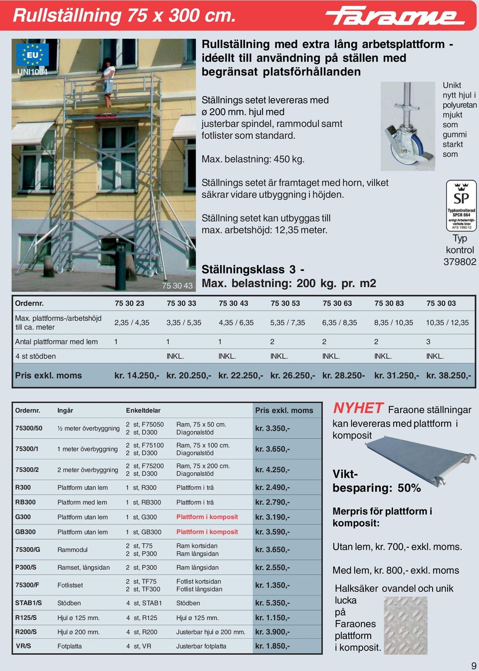 R200/S Unikt nytt hjul i polyuretan mjukt som gummi starkt som 30 43 Ställning setet kan utbyggas till max. arbetshöjd: 12,3 meter. Ställningsklass 3 - Max. belastning: 200 pr.