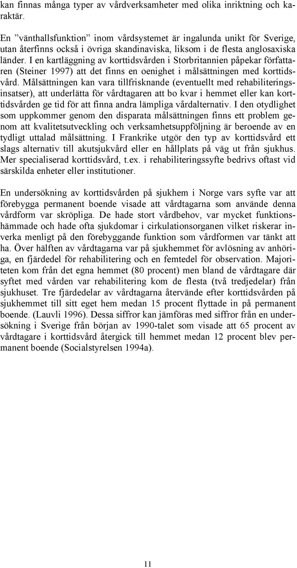 I en kartläggning av korttidsvården i Storbritannien påpekar författaren (Steiner 1997) att det finns en oenighet i målsättningen med korttidsvård.