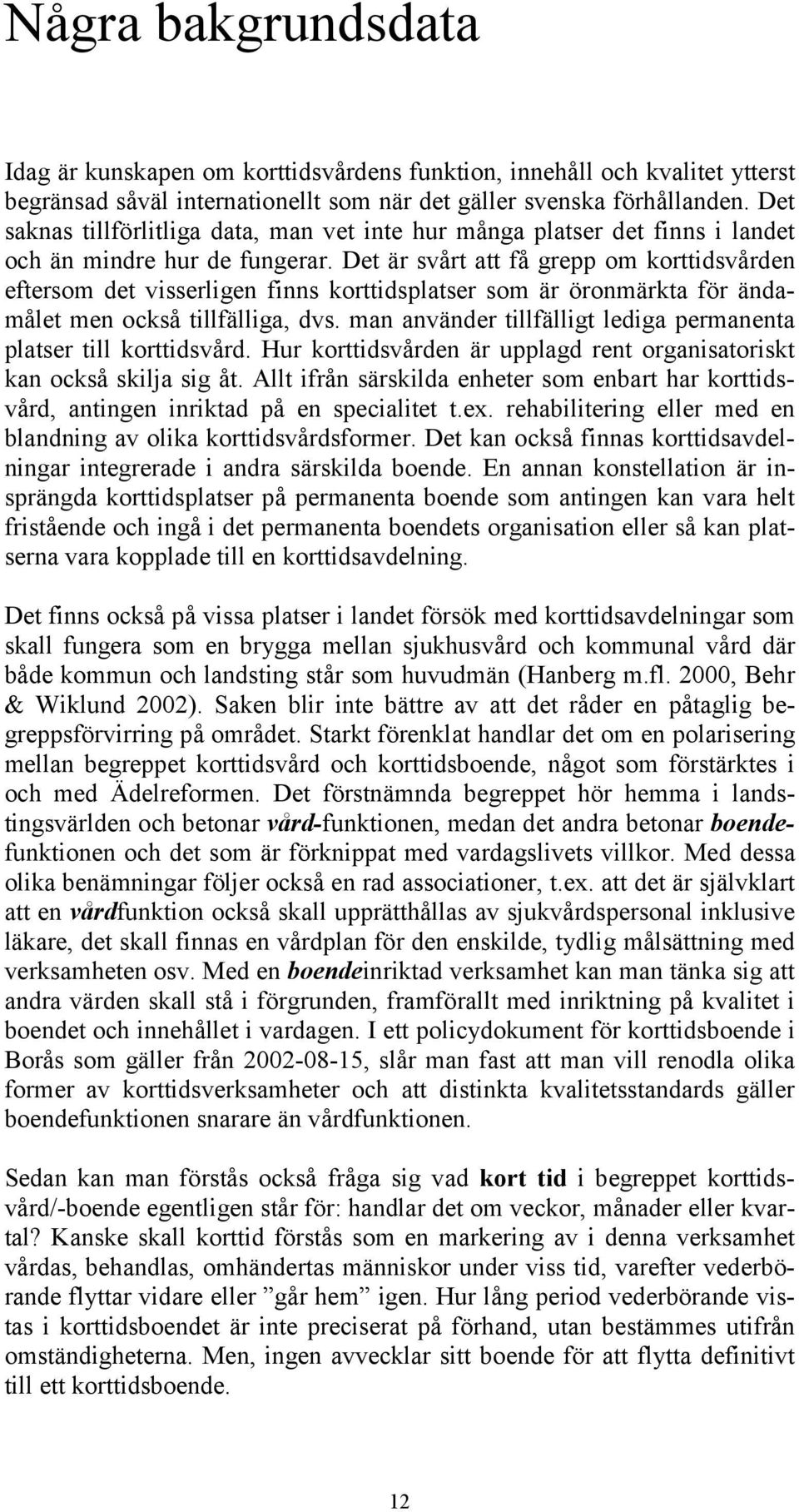 Det är svårt att få grepp om korttidsvården eftersom det visserligen finns korttidsplatser som är öronmärkta för ändamålet men också tillfälliga, dvs.