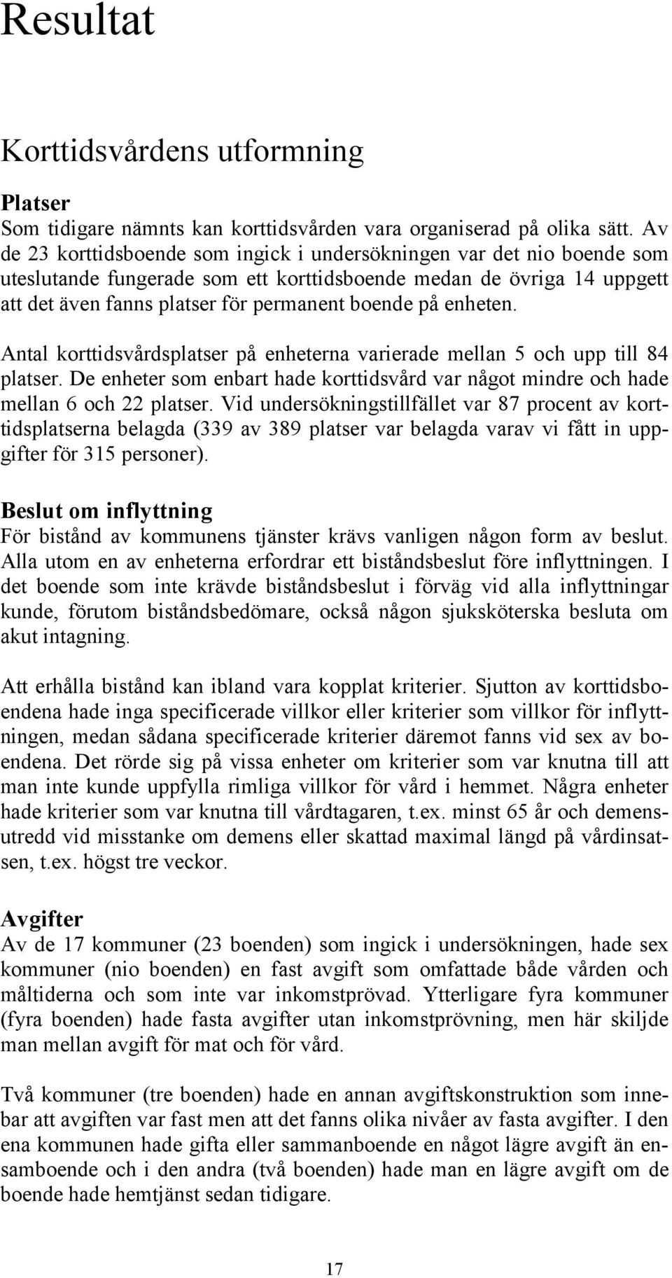 enheten. Antal korttidsvårdsplatser på enheterna varierade mellan 5 och upp till 84 platser. De enheter som enbart hade korttidsvård var något mindre och hade mellan 6 och 22 platser.