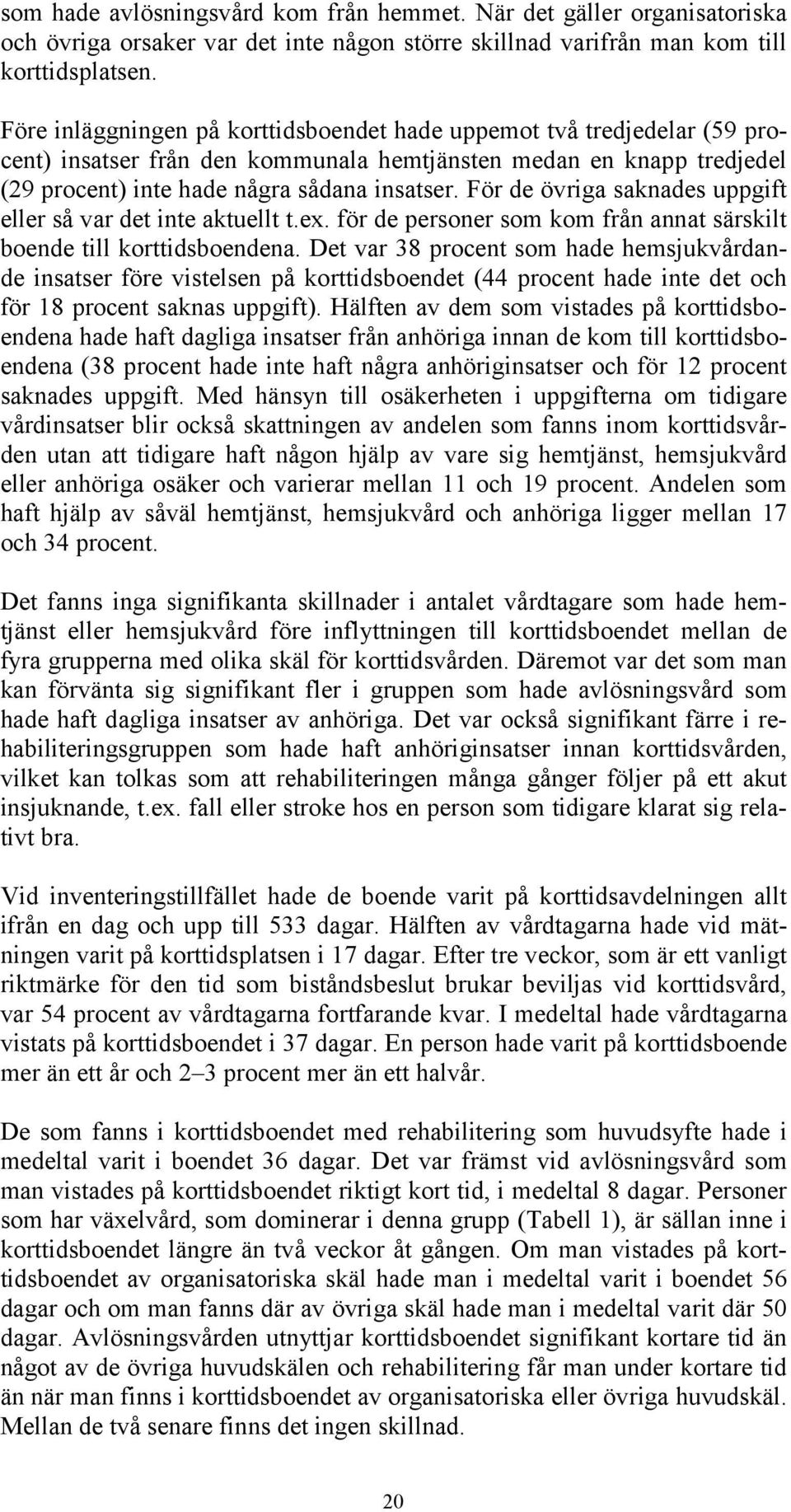 För de övriga saknades uppgift eller så var det inte aktuellt t.ex. för de personer som kom från annat särskilt boende till korttidsboendena.