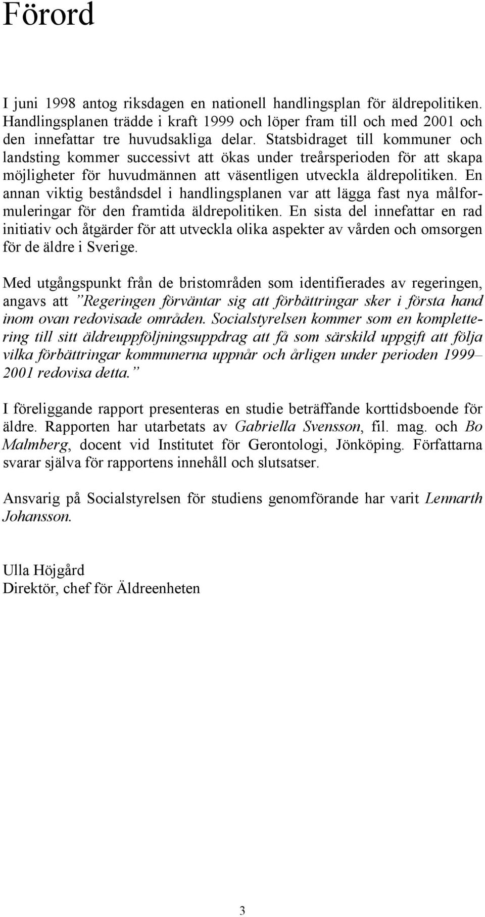 En annan viktig beståndsdel i handlingsplanen var att lägga fast nya målformuleringar för den framtida äldrepolitiken.