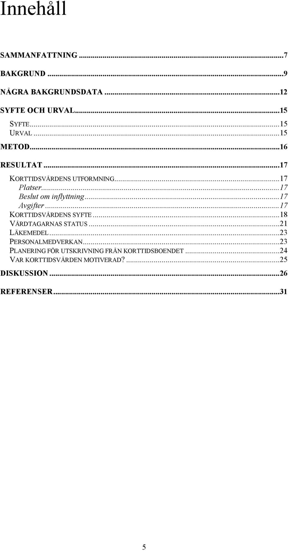 ..17 Avgifter...17 KORTTIDSVÅRDENS SYFTE...18 VÅRDTAGARNAS STATUS...21 LÄKEMEDEL...23 PERSONALMEDVERKAN.