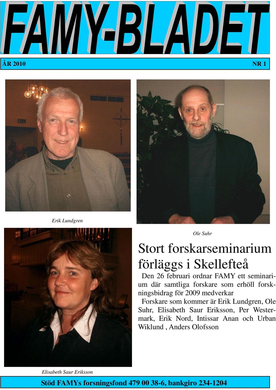 kommer är Erik Lundgren, Ole Suhr, Elisabeth Saur Eriksson, Per Westermark, Erik Nord, Intissar Anan och