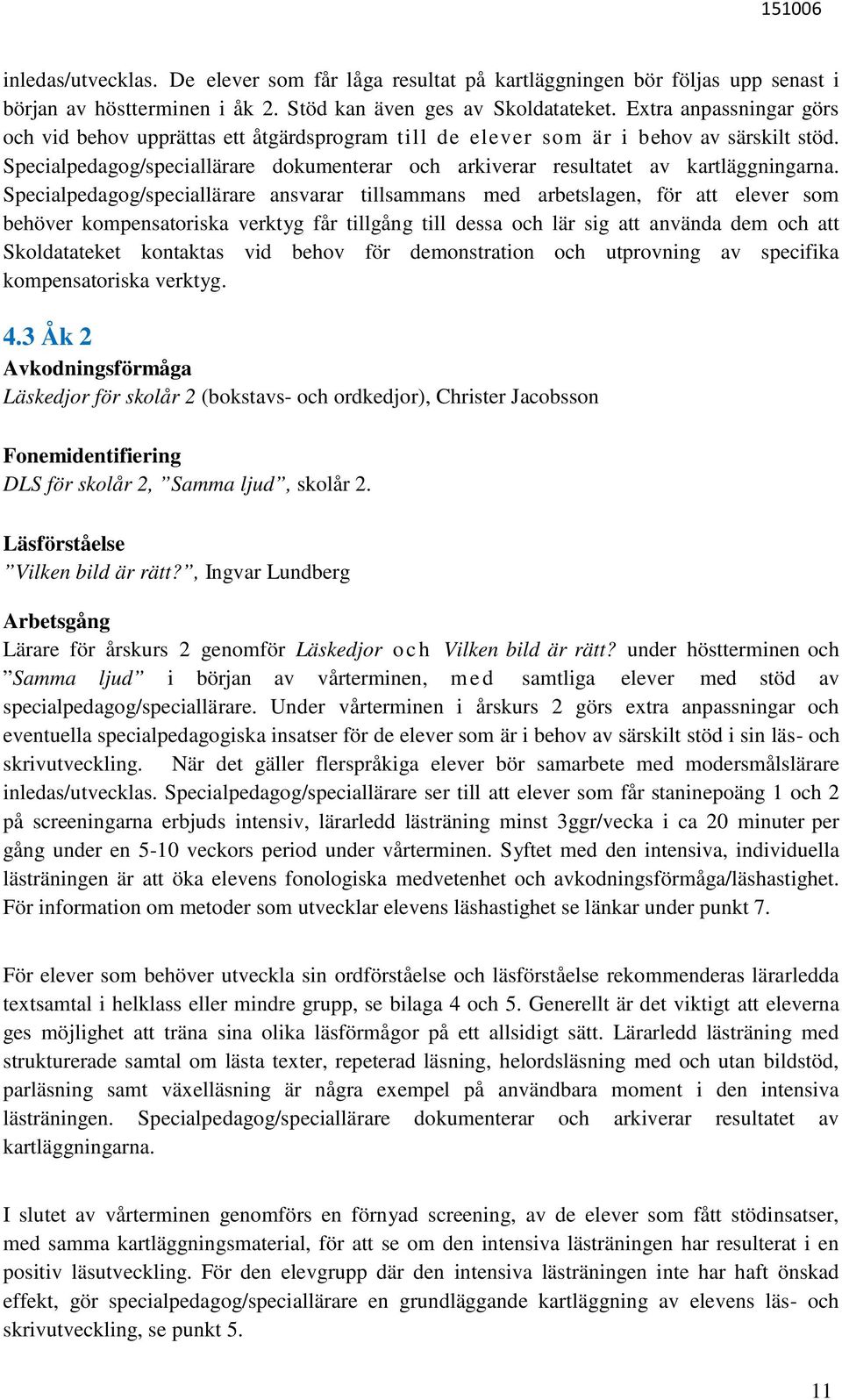 Specialpedagog/speciallärare dokumenterar och arkiverar resultatet av kartläggningarna.