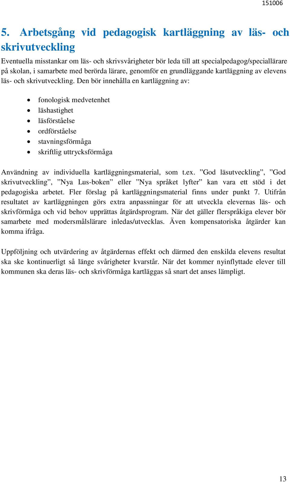 Den bör innehålla en kartläggning av: fonologisk medvetenhet läshastighet läsförståelse ordförståelse stavningsförmåga skriftlig uttrycksförmåga Användning av individuella kartläggningsmaterial, som