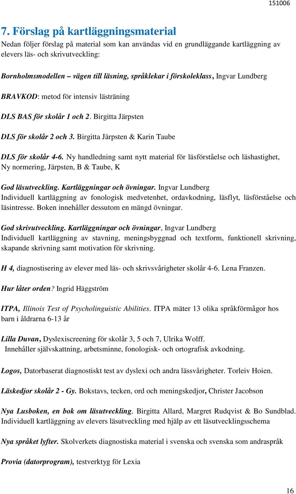 Birgitta Järpsten & Karin Taube DLS för skolår 4-6. Ny handledning samt nytt material för läsförståelse och läshastighet, Ny normering, Järpsten, B & Taube, K God läsutveckling.