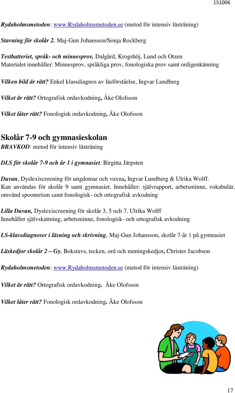 bild är rätt? Enkel klassdiagnos av läsförståelse, Ingvar Lundberg Vilket är rätt? Ortografisk ordavkodning, Åke Olofsson Vilket låter rätt?