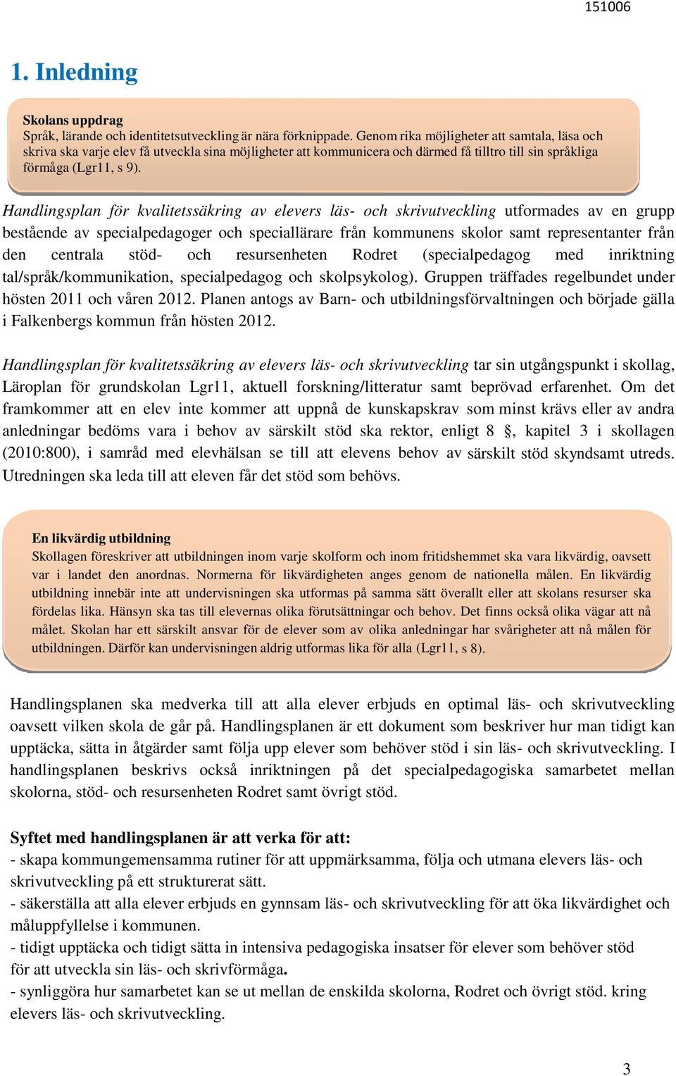 Handlingsplan för kvalitetssäkring av elevers läs- och skrivutveckling utformades av en grupp bestående av specialpedagoger och speciallärare från kommunens skolor samt representanter från den