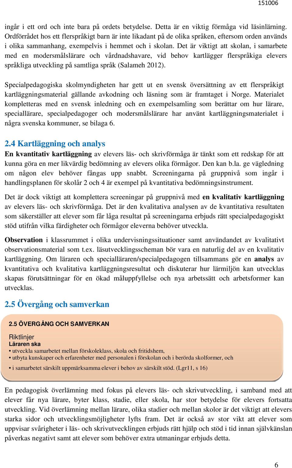 Det är viktigt att skolan, i samarbete med en modersmålslärare och vårdnadshavare, vid behov kartlägger flerspråkiga elevers språkliga utveckling på samtliga språk (Salameh 2012).