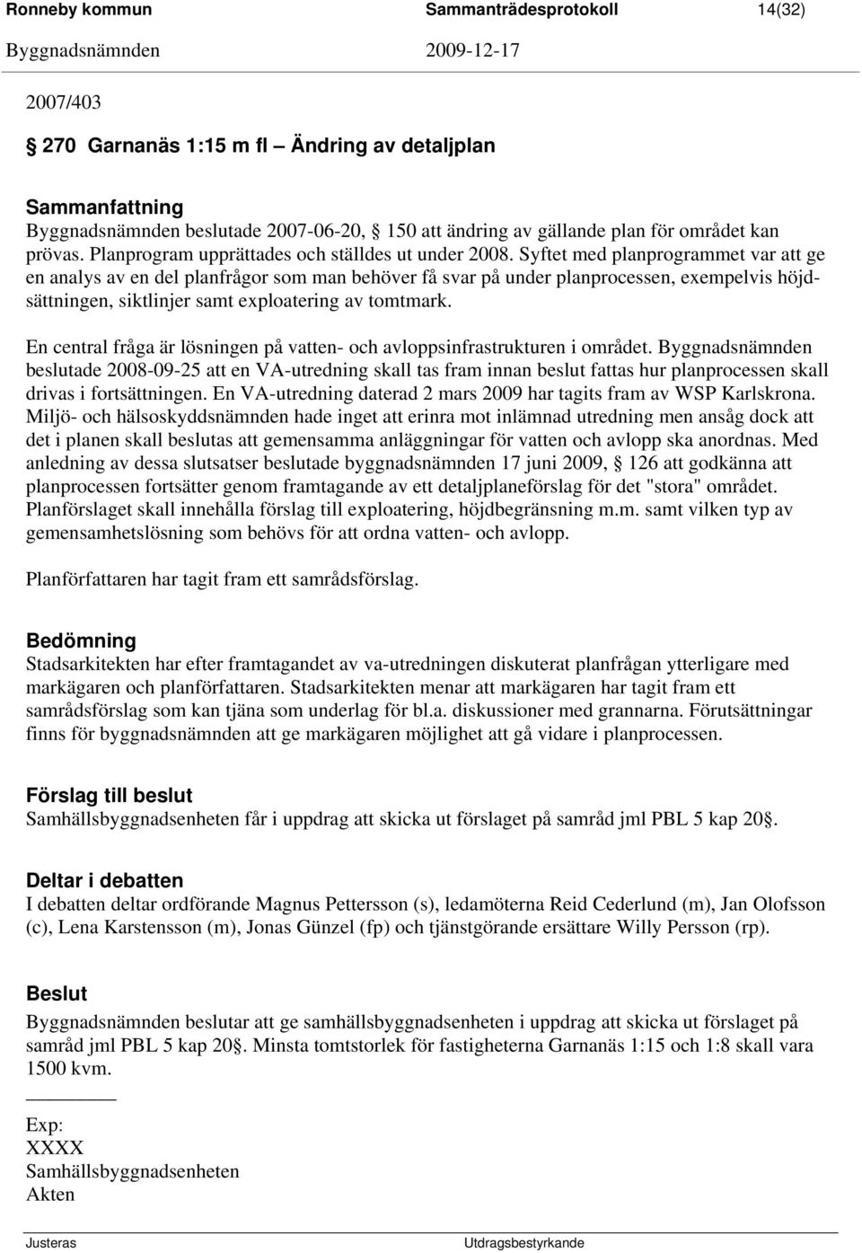 Syftet med planprogrammet var att ge en analys av en del planfrågor som man behöver få svar på under planprocessen, exempelvis höjdsättningen, siktlinjer samt exploatering av tomtmark.