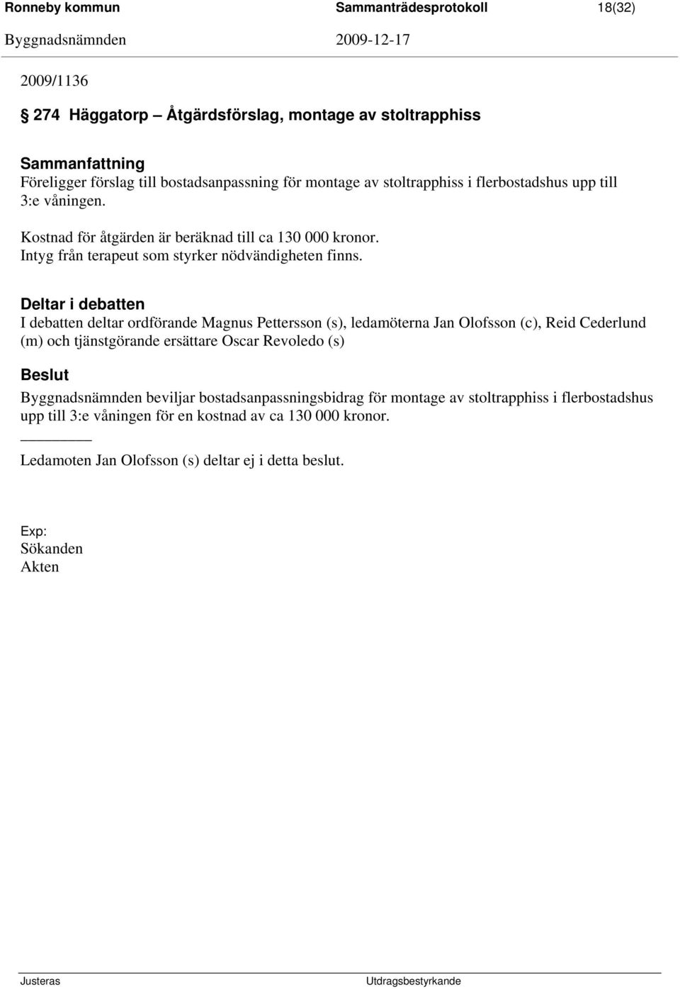 Deltar i debatten I debatten deltar ordförande Magnus Pettersson (s), ledamöterna Jan Olofsson (c), Reid Cederlund (m) och tjänstgörande ersättare Oscar Revoledo (s)