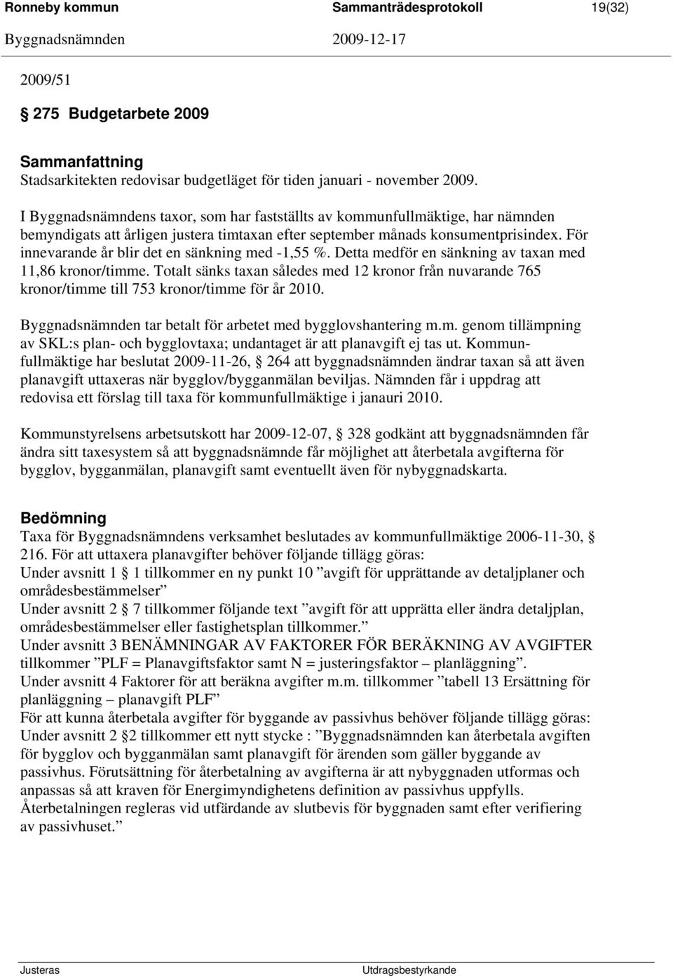 För innevarande år blir det en sänkning med -1,55 %. Detta medför en sänkning av taxan med 11,86 kronor/timme.