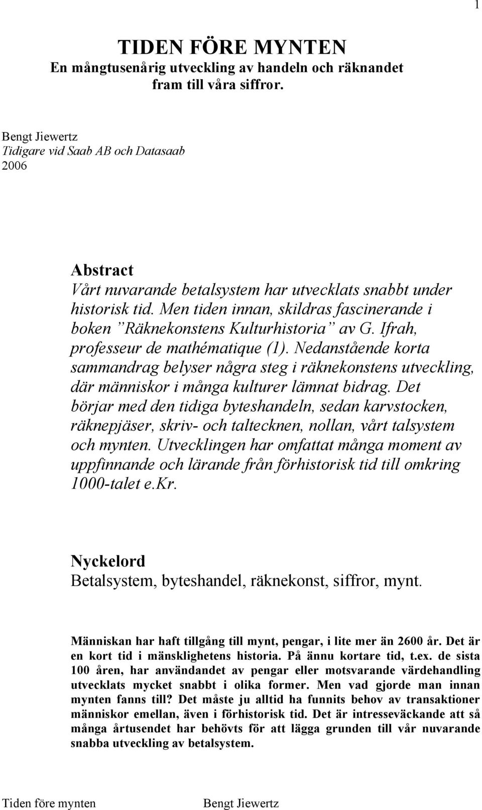 Ifrah, professeur de mathématique (1). Nedanstående korta sammandrag belyser några steg i räknekonstens utveckling, där människor i många kulturer lämnat bidrag.