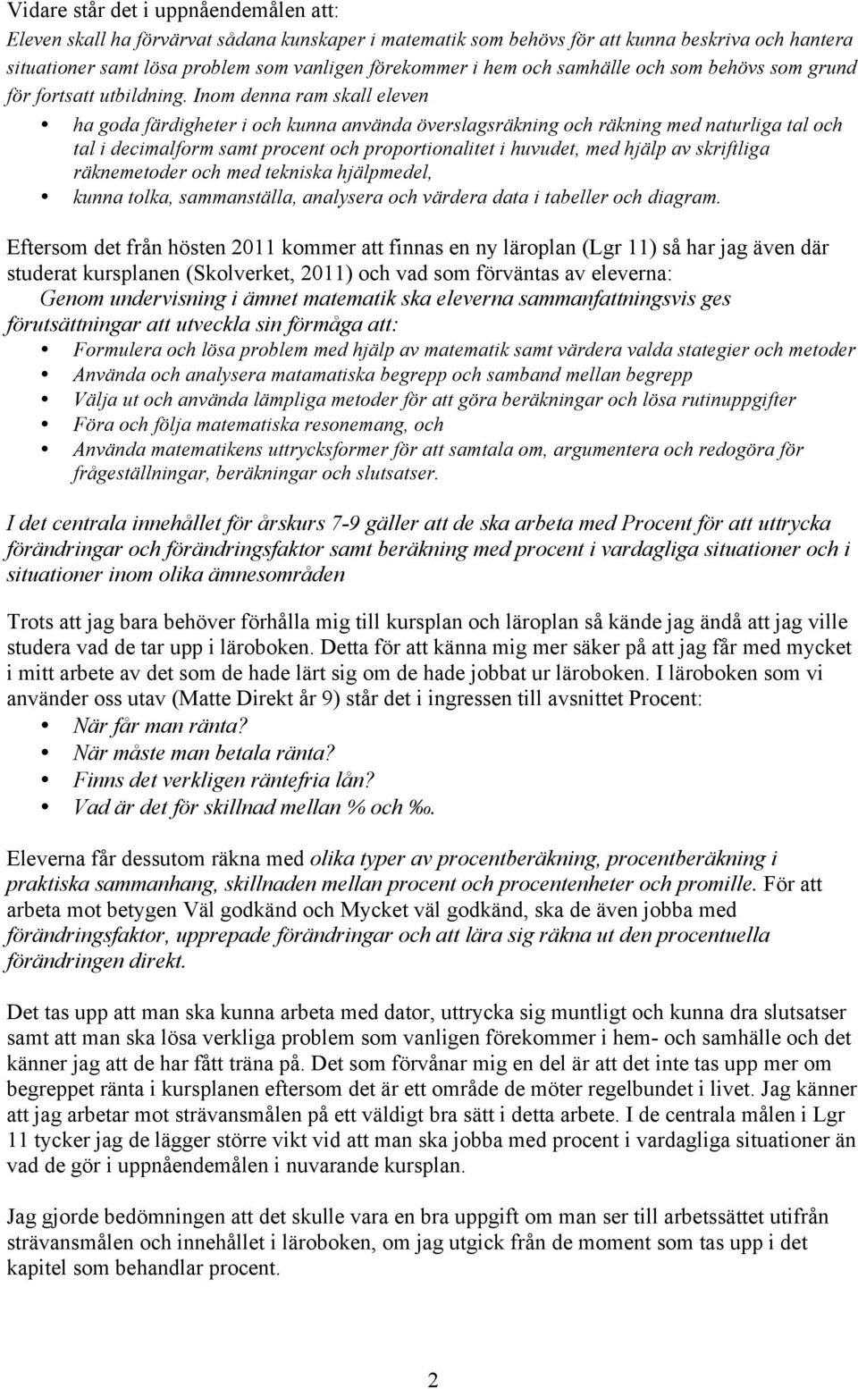 Inom denna ram skall eleven ha goda färdigheter i och kunna använda överslagsräkning och räkning med naturliga tal och tal i decimalform samt procent och proportionalitet i huvudet, med hjälp av