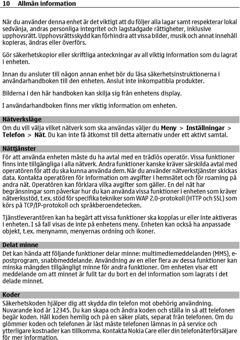 Gör säkerhetskopior eller skriftliga anteckningar av all viktig information som du lagrat i enheten.