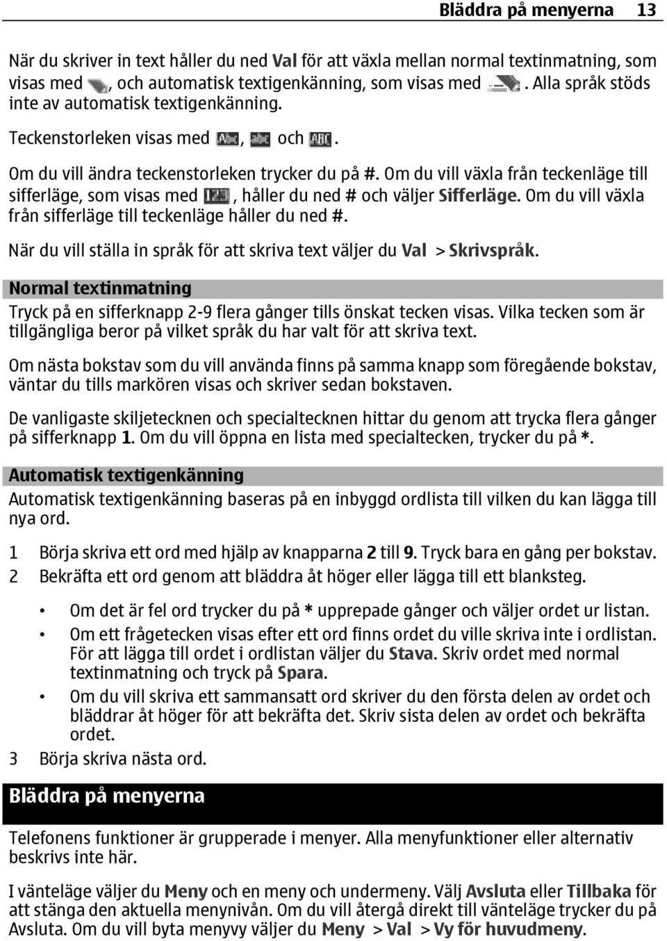 Om du vill växla från teckenläge till sifferläge, som visas med, håller du ned # och väljer Sifferläge. Om du vill växla från sifferläge till teckenläge håller du ned #.