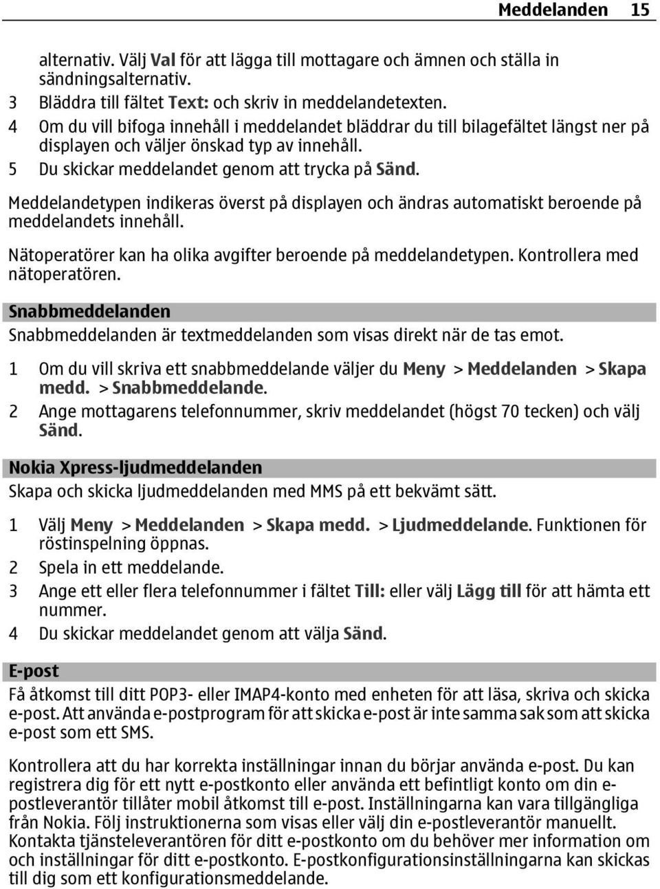 Meddelandetypen indikeras överst på displayen och ändras automatiskt beroende på meddelandets innehåll. Nätoperatörer kan ha olika avgifter beroende på meddelandetypen. Kontrollera med nätoperatören.