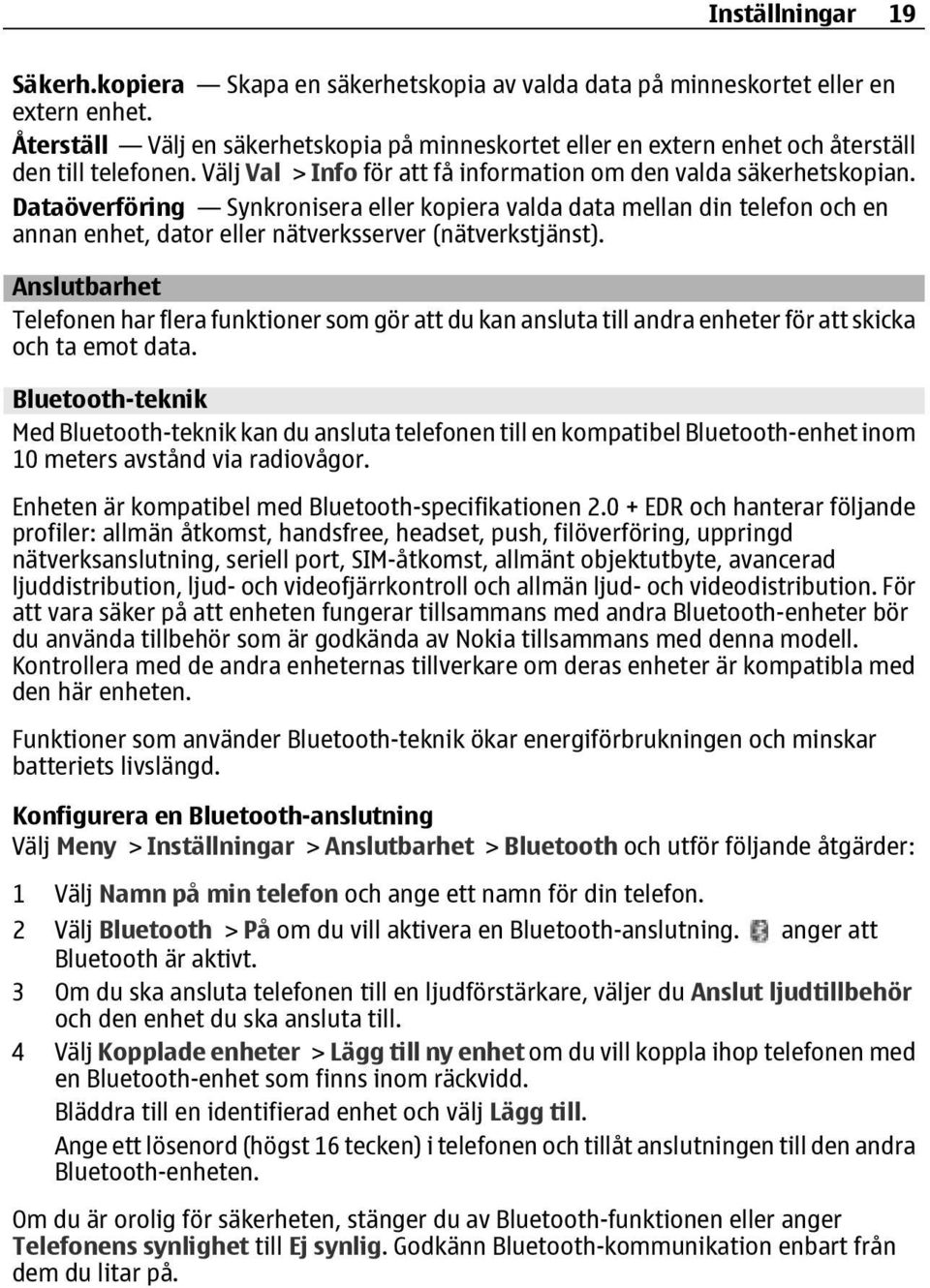 Dataöverföring Synkronisera eller kopiera valda data mellan din telefon och en annan enhet, dator eller nätverksserver (nätverkstjänst).