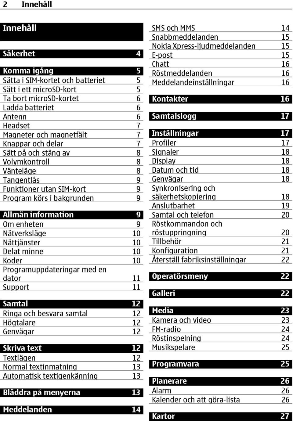 Nättjänster 10 Delat minne 10 Koder 10 Programuppdateringar med en dator 11 Support 11 Samtal 12 Ringa och besvara samtal 12 Högtalare 12 Genvägar 12 Skriva text 12 Textlägen 12 Normal textinmatning