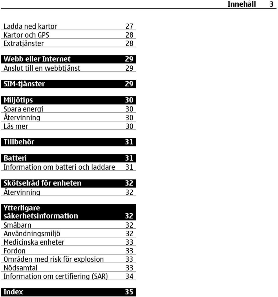 och laddare 31 Skötselråd för enheten 32 Återvinning 32 Ytterligare säkerhetsinformation 32 Småbarn 32 Användningsmiljö