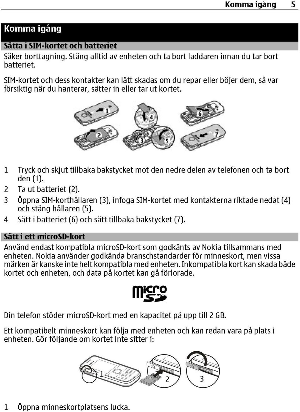 1 Tryck och skjut tillbaka bakstycket mot den nedre delen av telefonen och ta bort den (1). 2 Ta ut batteriet (2).