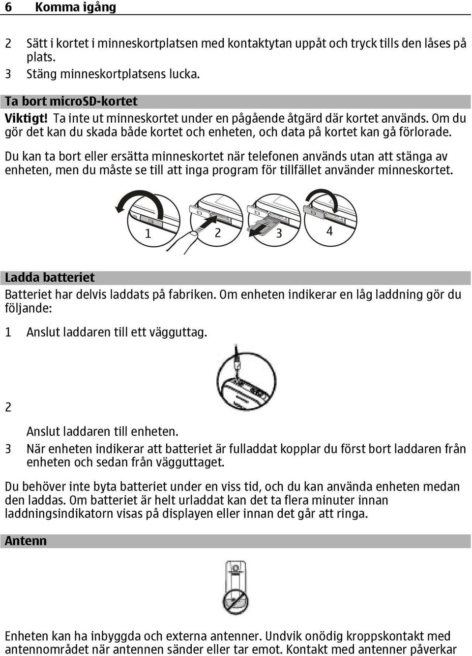 Du kan ta bort eller ersätta minneskortet när telefonen används utan att stänga av enheten, men du måste se till att inga program för tillfället använder minneskortet.