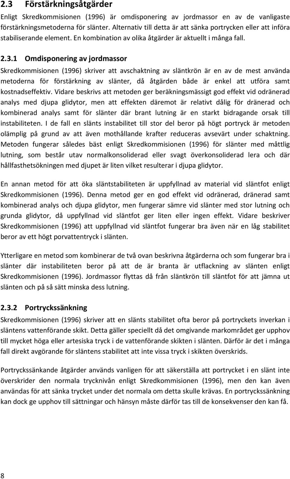 1 Omdisponering av jordmassor Skredkommisionen (1996) skriver att avschaktning av släntkrön är en av de mest använda metoderna för förstärkning av slänter, då åtgärden både är enkel att utföra samt